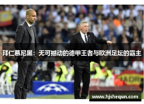 拜仁慕尼黑：无可撼动的德甲王者与欧洲足坛的霸主