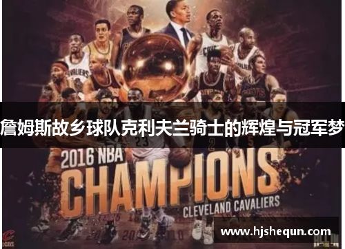 詹姆斯故乡球队克利夫兰骑士的辉煌与冠军梦