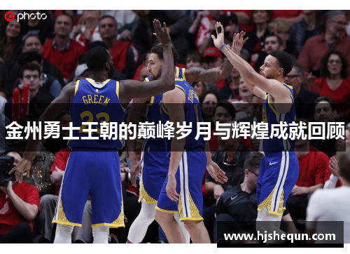 金州勇士王朝的巅峰岁月与辉煌成就回顾