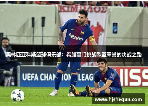 奥林匹亚科斯篮球俱乐部：希腊豪门挑战欧篮荣誉的决战之路