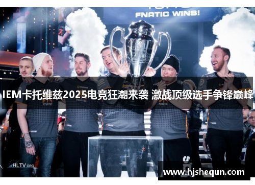 IEM卡托维兹2025电竞狂潮来袭 激战顶级选手争锋巅峰