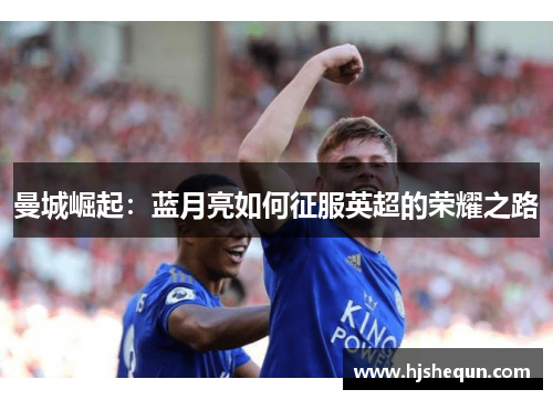 曼城崛起：蓝月亮如何征服英超的荣耀之路