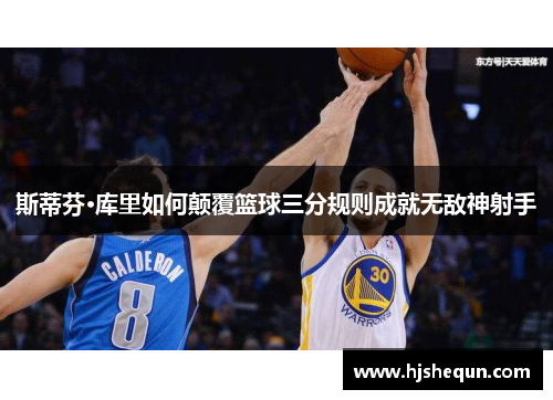 斯蒂芬·库里如何颠覆篮球三分规则成就无敌神射手