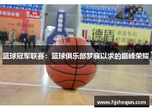 篮球冠军联赛：篮球俱乐部梦寐以求的巅峰荣耀