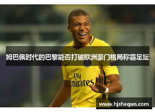 姆巴佩时代的巴黎能否打破欧洲豪门格局称霸足坛