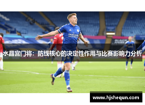 水晶宫门将：防线核心的决定性作用与比赛影响力分析