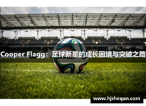 Cooper Flagg：足球新星的成长困境与突破之路