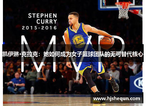 凯伊琳·克拉克：她如何成为女子篮球团队的无可替代核心